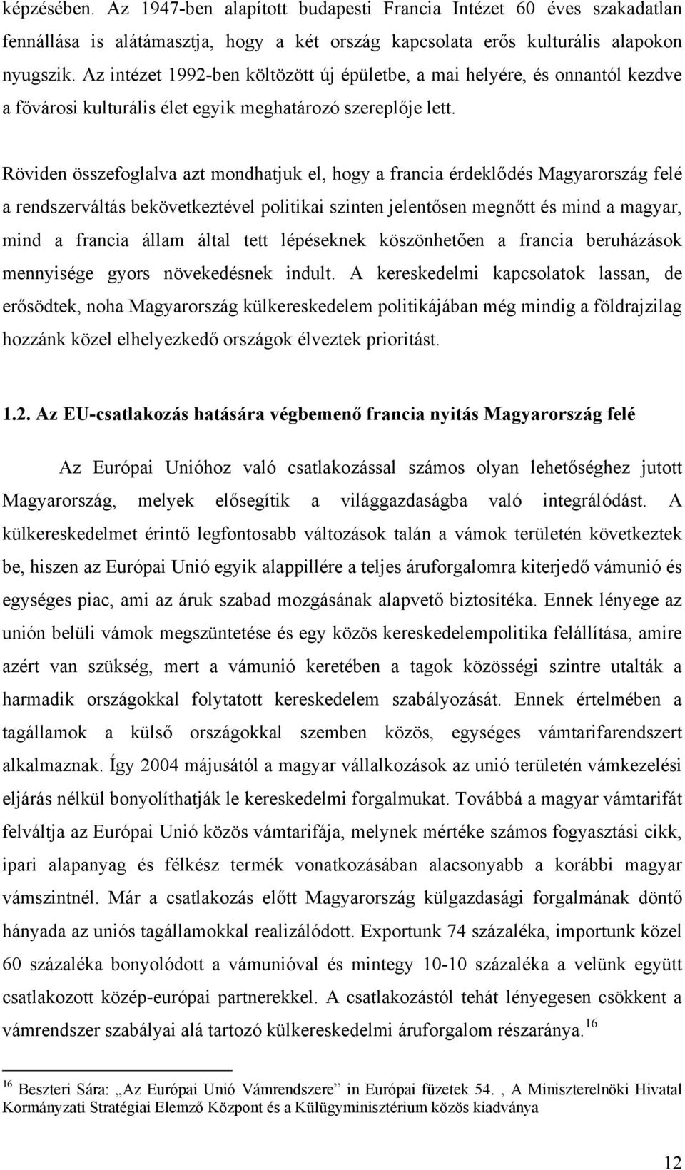 Röviden összefoglalva azt mondhatjuk el, hogy a francia érdeklődés Magyarország felé a rendszerváltás bekövetkeztével politikai szinten jelentősen megnőtt és mind a magyar, mind a francia állam által