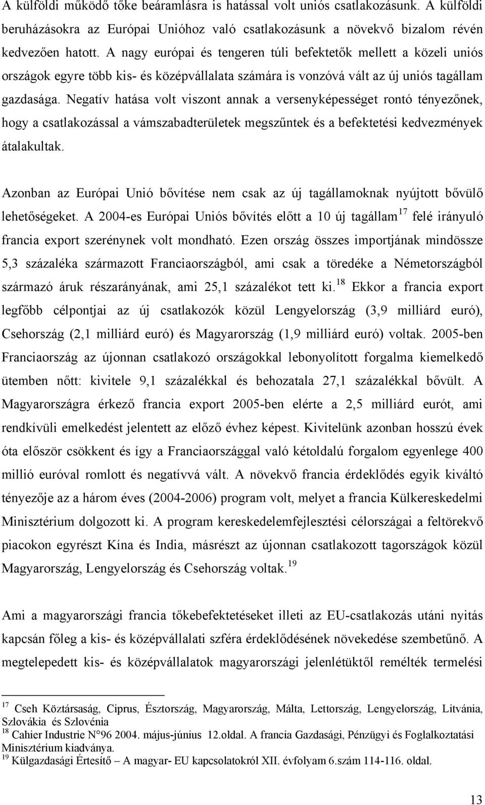 Negatív hatása volt viszont annak a versenyképességet rontó tényezőnek, hogy a csatlakozással a vámszabadterületek megszűntek és a befektetési kedvezmények átalakultak.