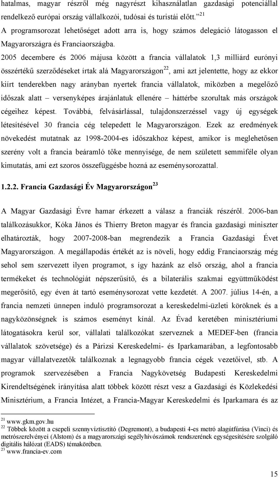 2005 decembere és 2006 májusa között a francia vállalatok 1,3 milliárd eurónyi összértékű szerződéseket írtak alá Magyarországon 22, ami azt jelentette, hogy az ekkor kiírt tenderekben nagy arányban