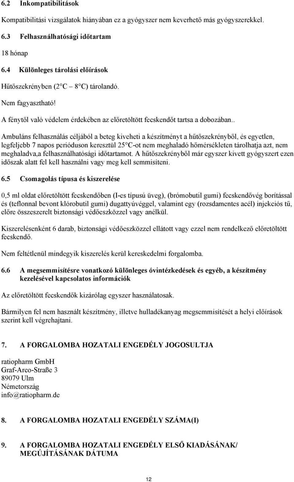 . Ambuláns felhasználás céljából a beteg kiveheti a készítményt a hűtőszekrényből, és egyetlen, legfeljebb 7 napos perióduson keresztül 25 C-ot nem meghaladó hőmérsékleten tárolhatja azt, nem