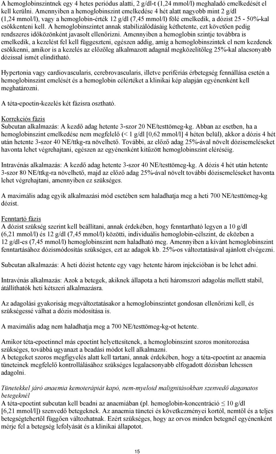 A hemoglobinszintet annak stabilizálódásáig kéthetente, ezt követően pedig rendszeres időközönként javasolt ellenőrizni.