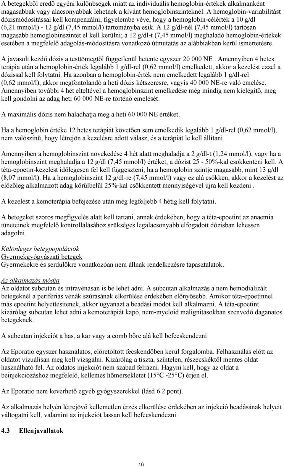 A 12 g/dl-nél (7,45 mmol/l) tartósan magasabb hemoglobinszintet el kell kerülni; a 12 g/dl-t (7,45 mmol/l) meghaladó hemoglobin-értékek esetében a megfelelő adagolás-módosításra vonatkozó útmutatás