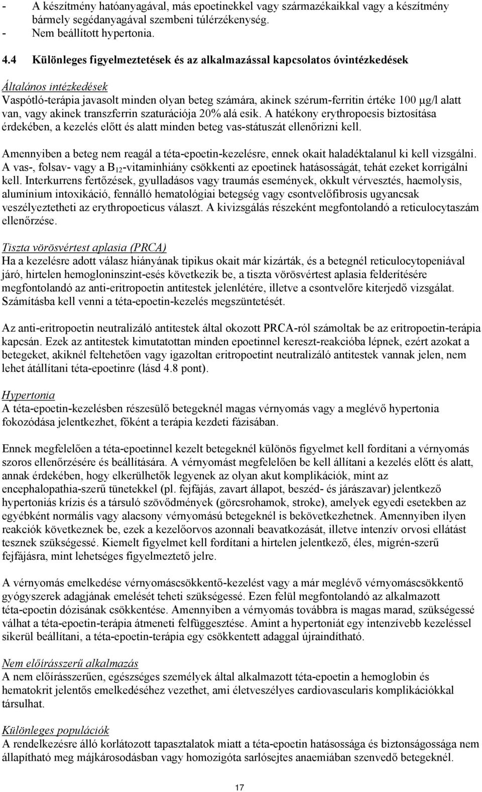 van, vagy akinek transzferrin szaturációja 20% alá esik. A hatékony erythropoesis biztosítása érdekében, a kezelés előtt és alatt minden beteg vas-státuszát ellenőrizni kell.