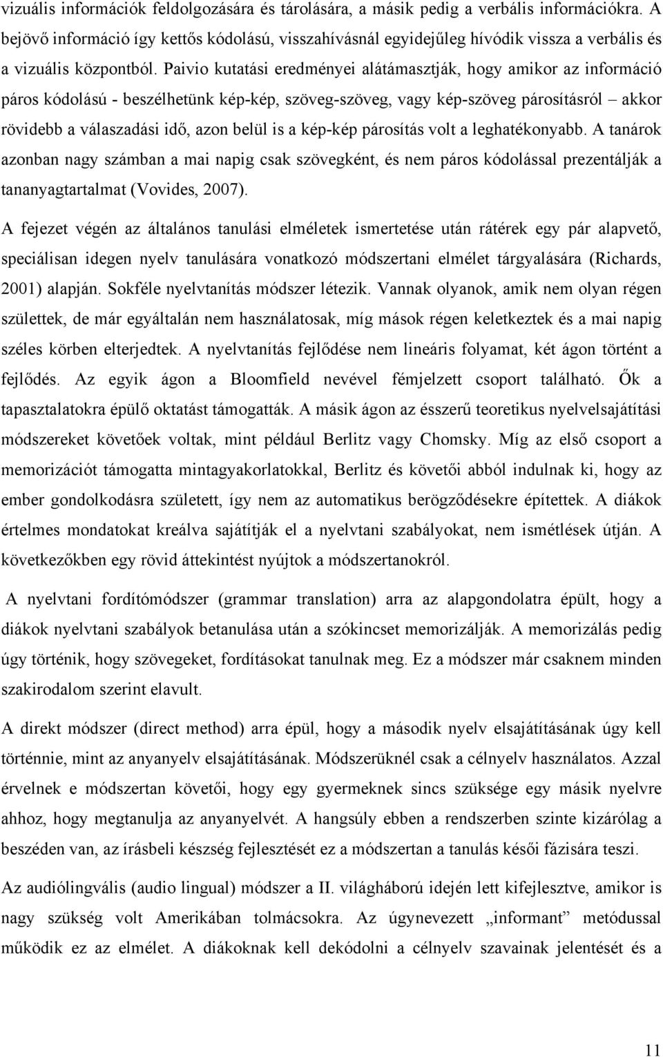 Paivio kutatási eredményei alátámasztják, hogy amikor az információ páros kódolású - beszélhetünk kép-kép, szöveg-szöveg, vagy kép-szöveg párosításról akkor rövidebb a válaszadási idő, azon belül is