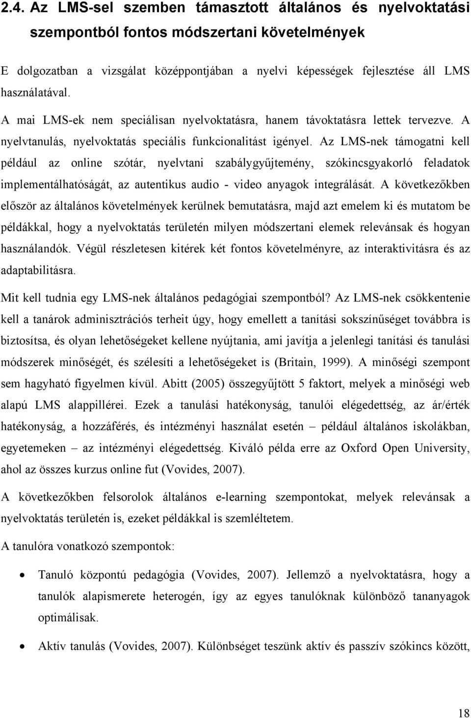 Az LMS-nek támogatni kell például az online szótár, nyelvtani szabálygyűjtemény, szókincsgyakorló feladatok implementálhatóságát, az autentikus audio - video anyagok integrálását.