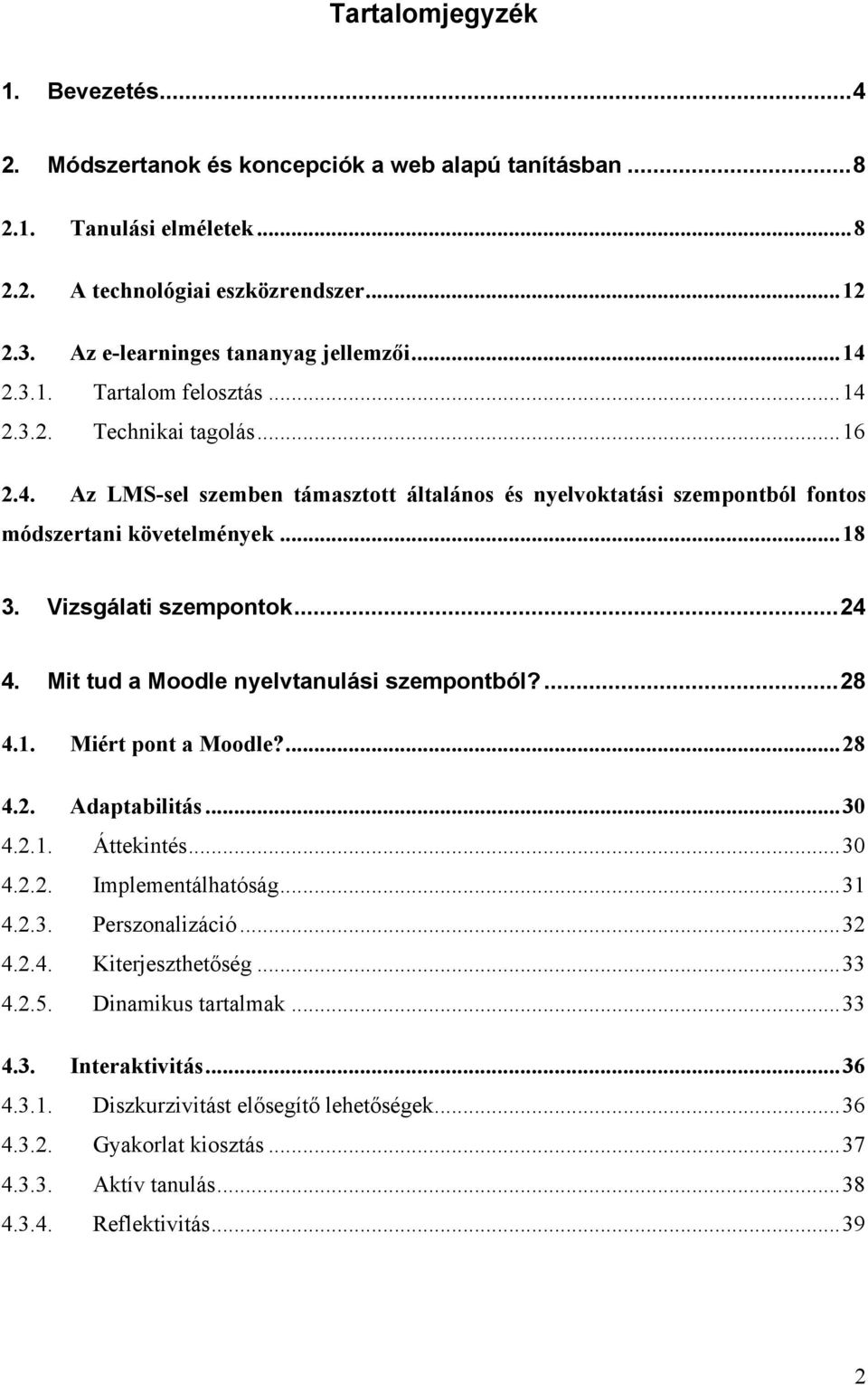 Vizsgálati szempontok...24 4. Mit tud a Moodle nyelvtanulási szempontból?...28 4.1. Miért pont a Moodle?...28 4.2. Adaptabilitás...30 4.2.1. Áttekintés...30 4.2.2. Implementálhatóság...31 4.2.3. Perszonalizáció.