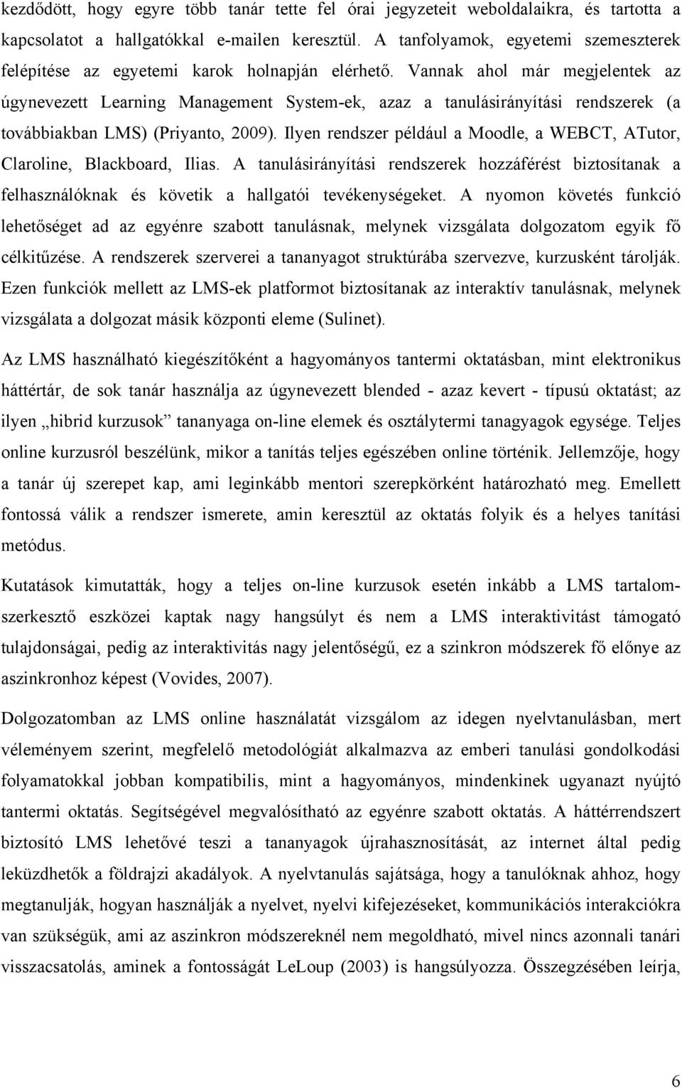 Vannak ahol már megjelentek az úgynevezett Learning Management System-ek, azaz a tanulásirányítási rendszerek (a továbbiakban LMS) (Priyanto, 2009).