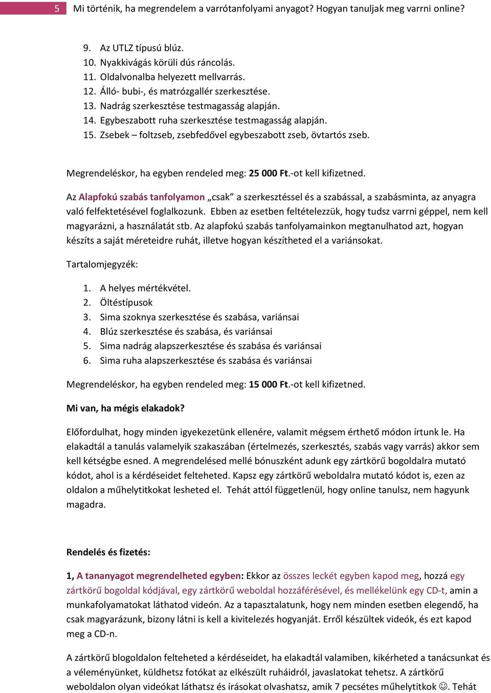 Zsebek foltzseb, zsebfedővel egybeszabott zseb, övtartós zseb. Megrendeléskor, ha egyben rendeled meg: 25 000 Ft.-ot kell kifizetned.