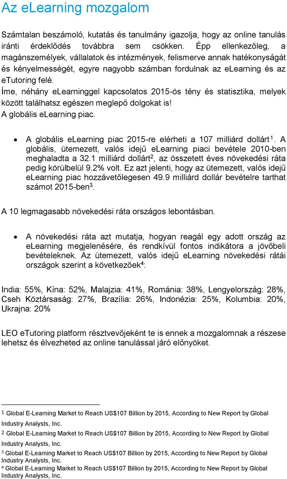 Íme, néhány elearninggel kapcsolatos 2015-ös tény és statisztika, melyek között találhatsz egészen meglepő dolgokat is! A globális elearning piac.