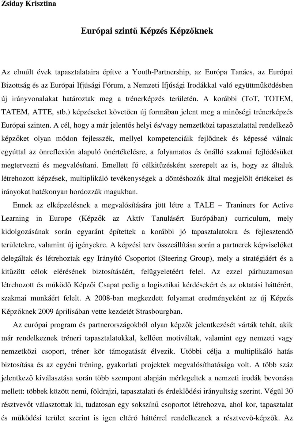 ) képzéseket követıen új formában jelent meg a minıségi trénerképzés Európai szinten.