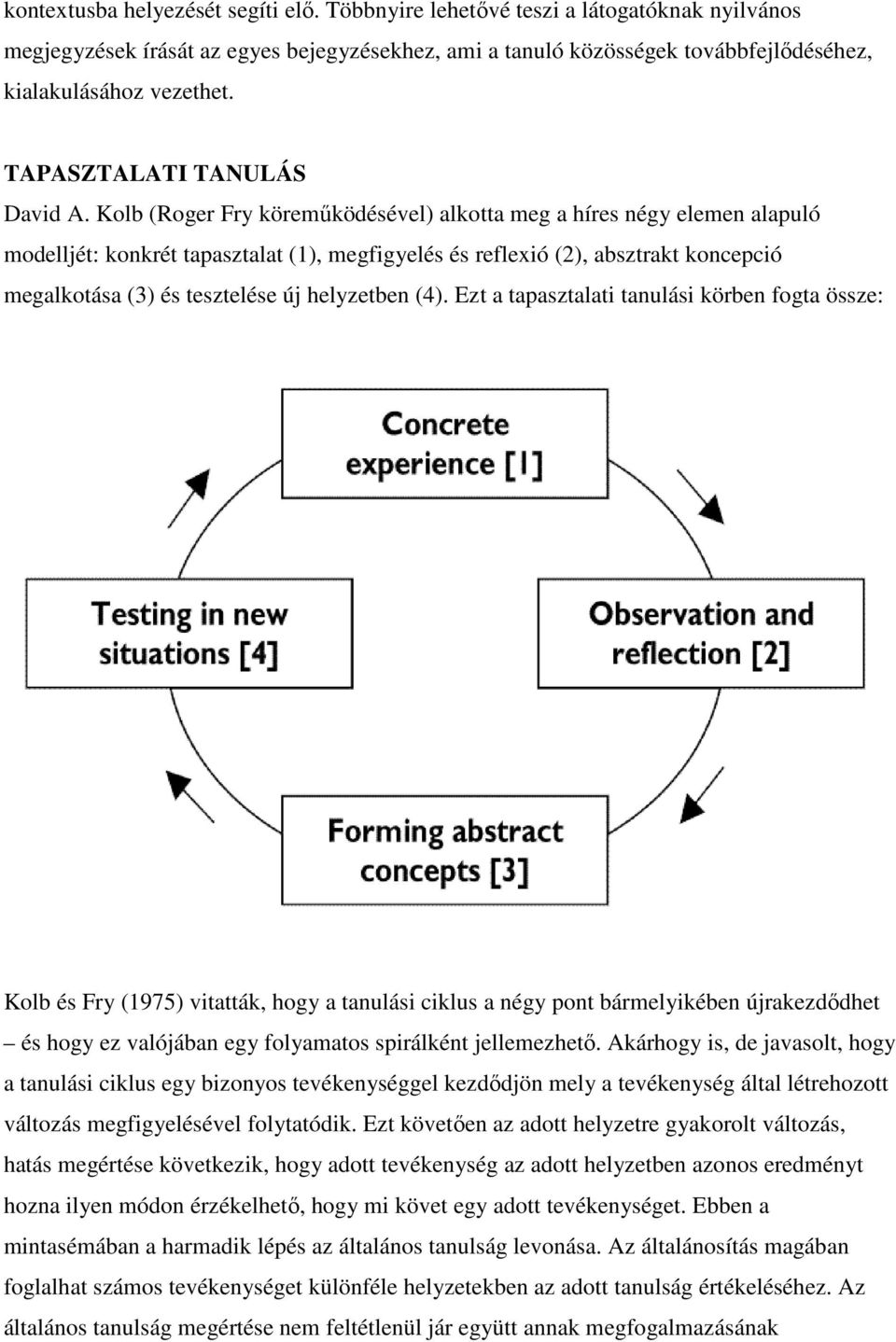 Kolb (Roger Fry köremőködésével) alkotta meg a híres négy elemen alapuló modelljét: konkrét tapasztalat (1), megfigyelés és reflexió (2), absztrakt koncepció megalkotása (3) és tesztelése új