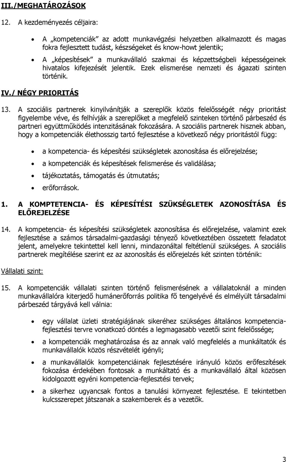 képzettségbeli képességeinek hivatalos kifejezését jelentik. Ezek elismerése nemzeti és ágazati szinten történik. IV./ NÉGY PRIORITÁS 13.