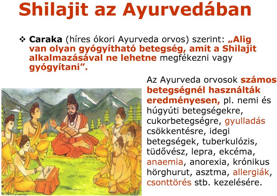 Az Ayurveda orvosok számos betegségnél használták eredményesen, pl.