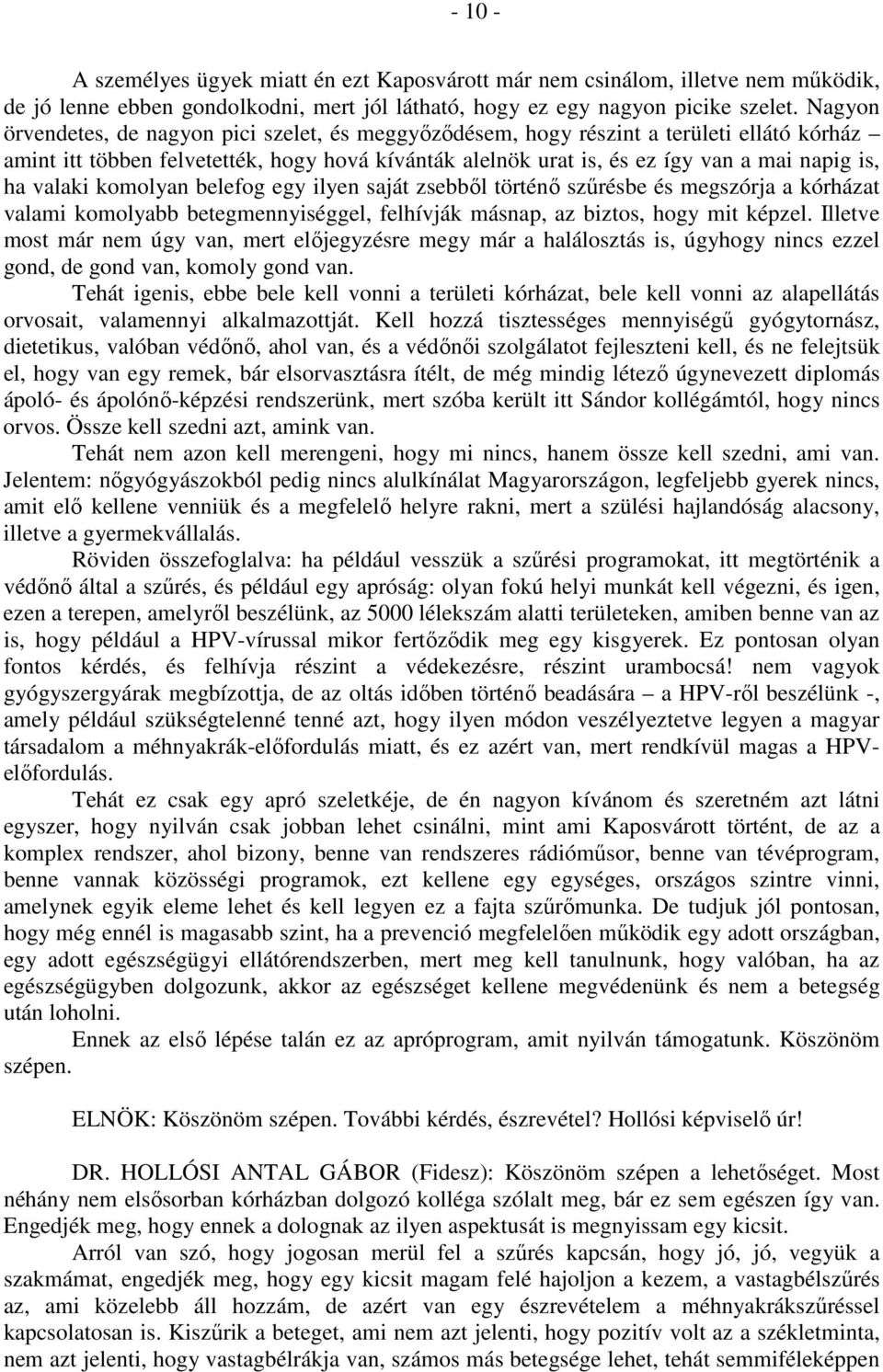 valaki komolyan belefog egy ilyen saját zsebből történő szűrésbe és megszórja a kórházat valami komolyabb betegmennyiséggel, felhívják másnap, az biztos, hogy mit képzel.