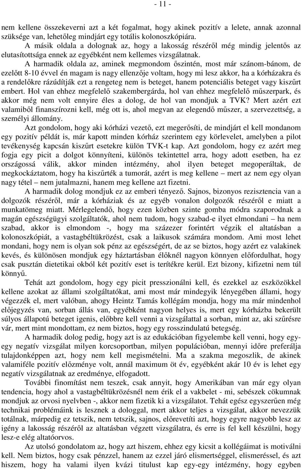 A harmadik oldala az, aminek megmondom őszintén, most már szánom-bánom, de ezelőtt 8-10 évvel én magam is nagy ellenzője voltam, hogy mi lesz akkor, ha a kórházakra és a rendelőkre rázúdítják ezt a