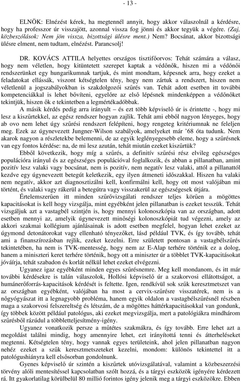 KOVÁCS ATTILA helyettes országos tisztifőorvos: Tehát számára a válasz, hogy nem véletlen, hogy kitüntetett szerepet kaptak a védőnők, hiszen mi a védőnői rendszerünket egy hungarikumnak tartjuk, és