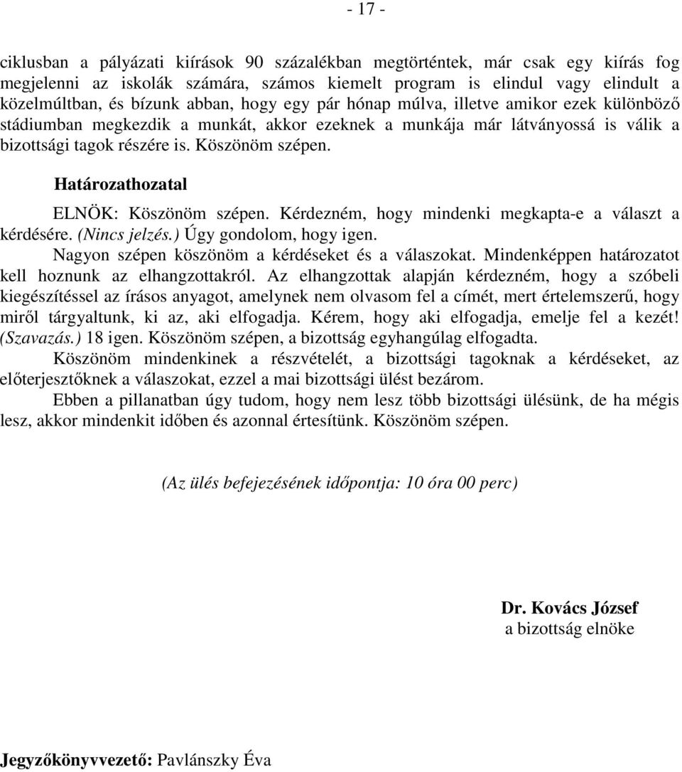 Határozathozatal ELNÖK: Köszönöm szépen. Kérdezném, hogy mindenki megkapta-e a választ a kérdésére. (Nincs jelzés.) Úgy gondolom, hogy igen. Nagyon szépen köszönöm a kérdéseket és a válaszokat.