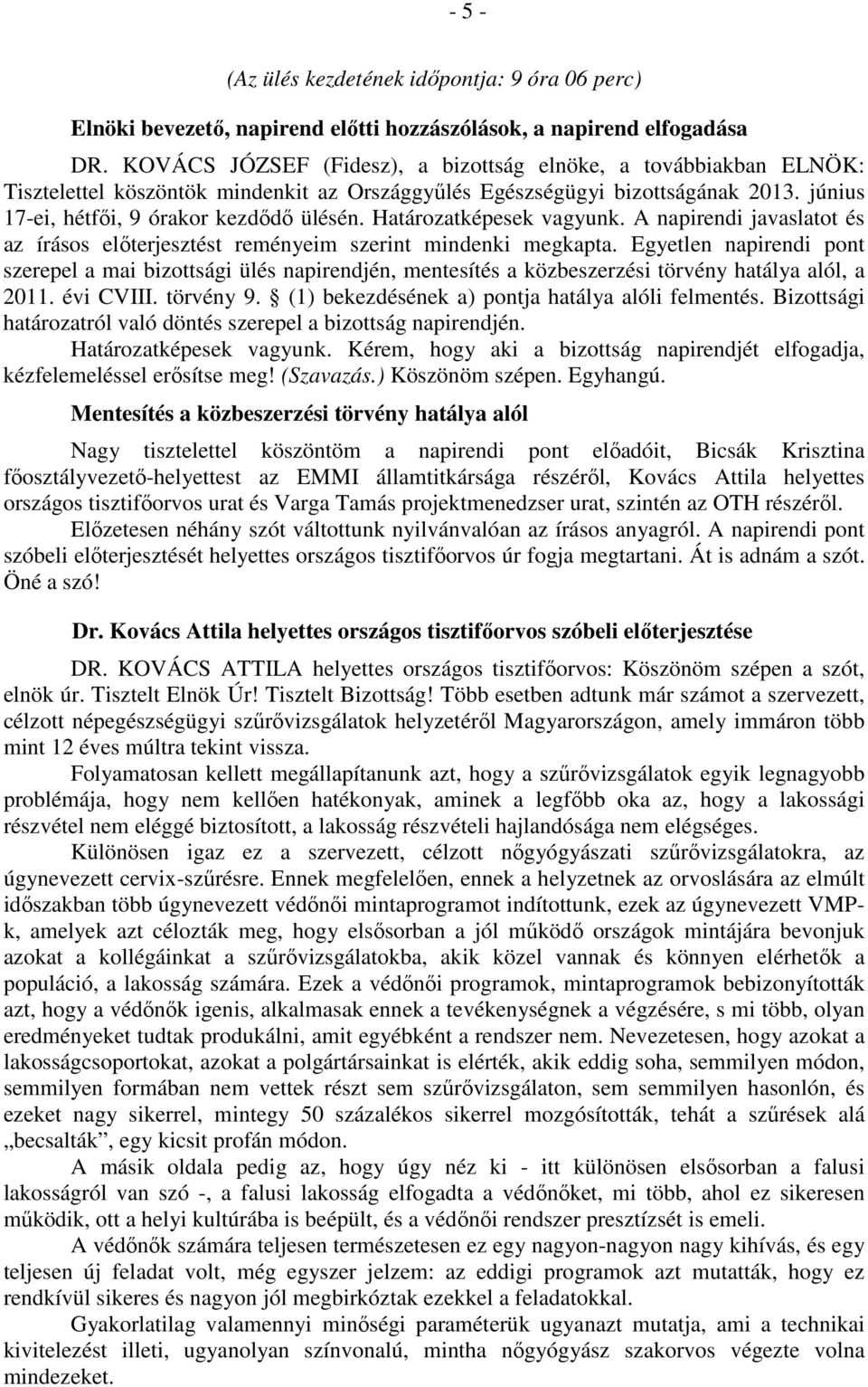 Határozatképesek vagyunk. A napirendi javaslatot és az írásos előterjesztést reményeim szerint mindenki megkapta.