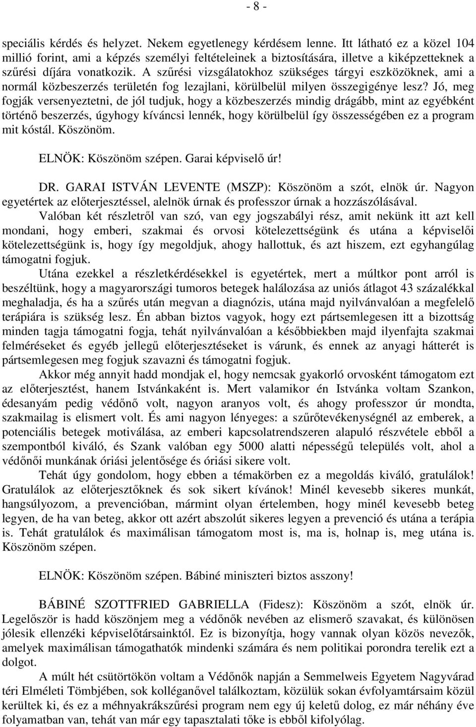 A szűrési vizsgálatokhoz szükséges tárgyi eszközöknek, ami a normál közbeszerzés területén fog lezajlani, körülbelül milyen összegigénye lesz?