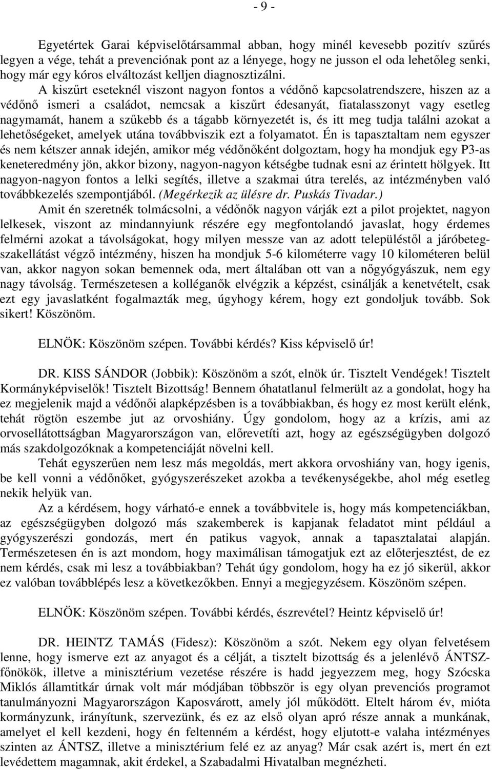 A kiszűrt eseteknél viszont nagyon fontos a védőnő kapcsolatrendszere, hiszen az a védőnő ismeri a családot, nemcsak a kiszűrt édesanyát, fiatalasszonyt vagy esetleg nagymamát, hanem a szűkebb és a