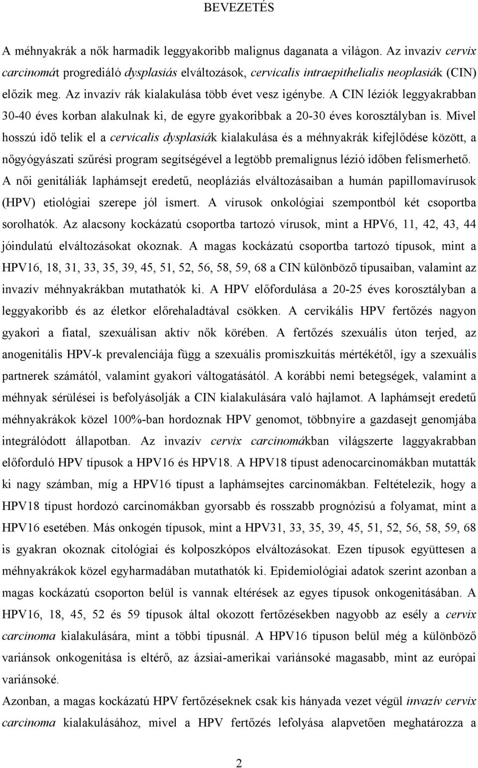 A CIN léziók leggyakrabban 30-40 éves korban alakulnak ki, de egyre gyakoribbak a 20-30 éves korosztályban is.