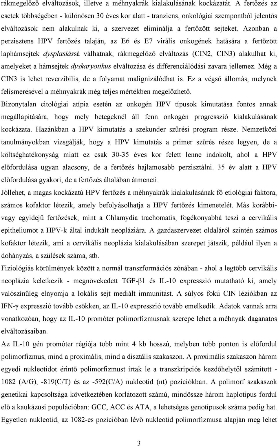 Azonban a perzisztens HPV fert zés talaján, az E6 és E7 virális onkogének hatására a fert zött laphámsejtek dysplasiássá válhatnak, rákmegel z elváltozás (CIN2, CIN3) alakulhat ki, amelyeket a