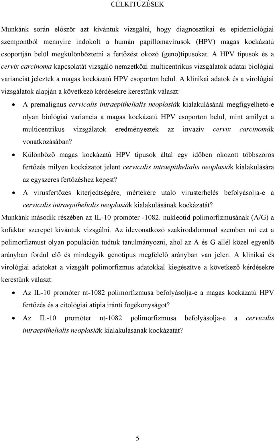 A HPV típusok és a cervix carcinoma kapcsolatát vizsgáló nemzetközi multicentrikus vizsgálatok adatai biológiai varianciát jeleztek a magas kockázatú HPV csoporton belül.