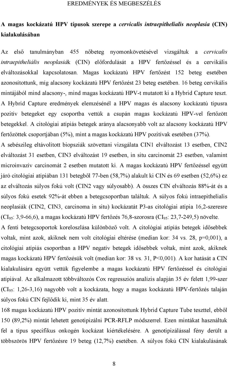 Magas kockázatú HPV fert zést 152 beteg esetében azonosítottunk, míg alacsony kockázatú HPV fert zést 23 beteg esetében.