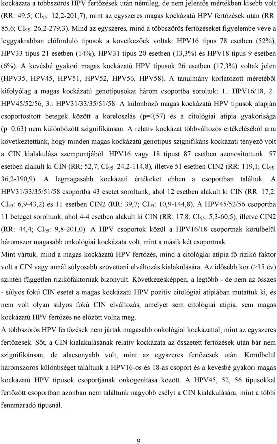 Mind az egyszeres, mind a többszörös fert zéseket figyelembe véve a leggyakrabban el forduló típusok a következ ek voltak: HPV16 típus 78 esetben (52%), HPV33 típus 21 esetben (14%), HPV31 típus 20