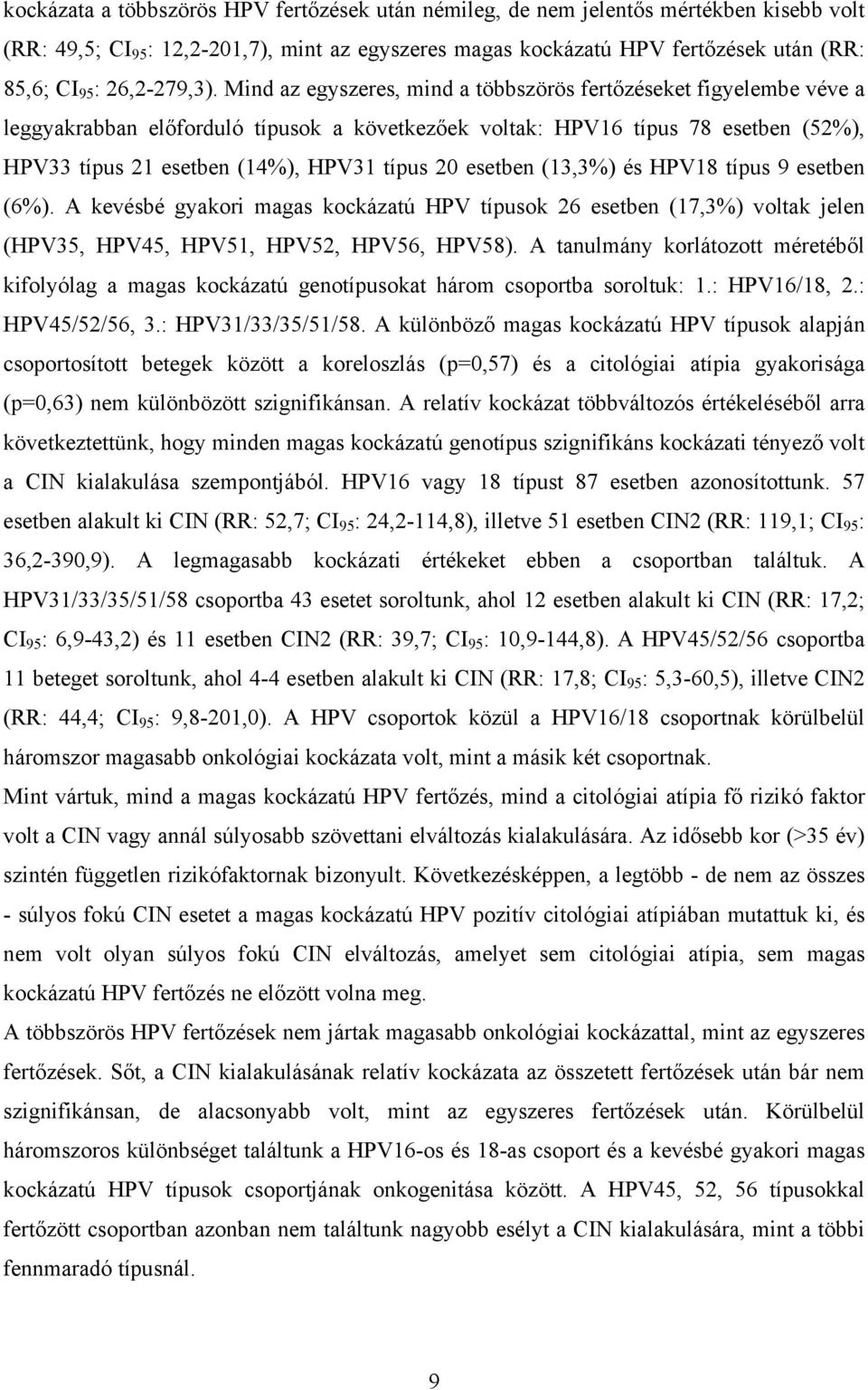 Mind az egyszeres, mind a többszörös fert zéseket figyelembe véve a leggyakrabban el forduló típusok a következ ek voltak: HPV16 típus 78 esetben (52%), HPV33 típus 21 esetben (14%), HPV31 típus 20