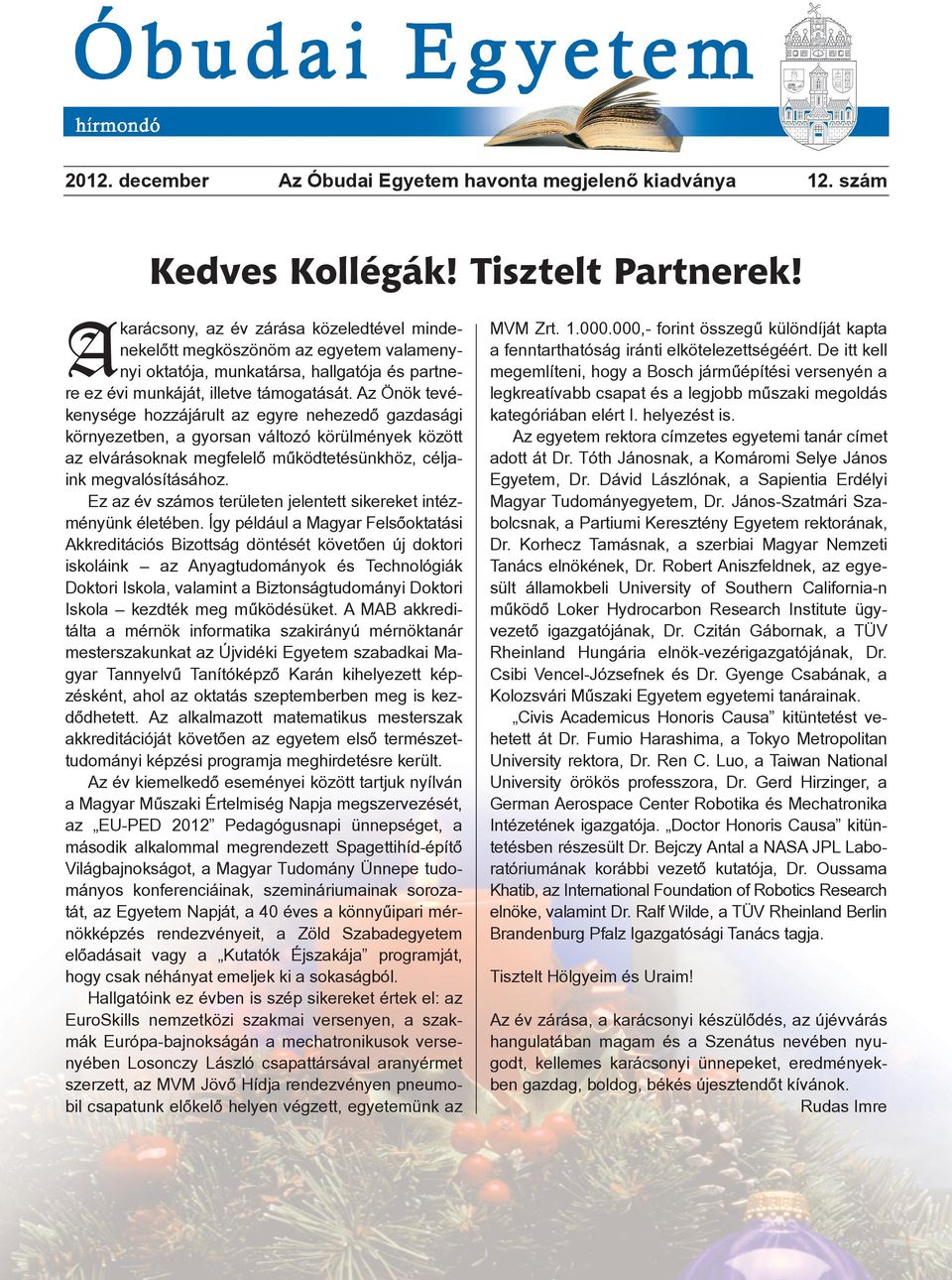 Az Önök tevékenysége hozzájárult az egyre nehezedõ gazdasági környezetben, a gyorsan változó körülmények között az elvárásoknak megfelelõ mûködtetésünkhöz, céljaink megvalósításához.