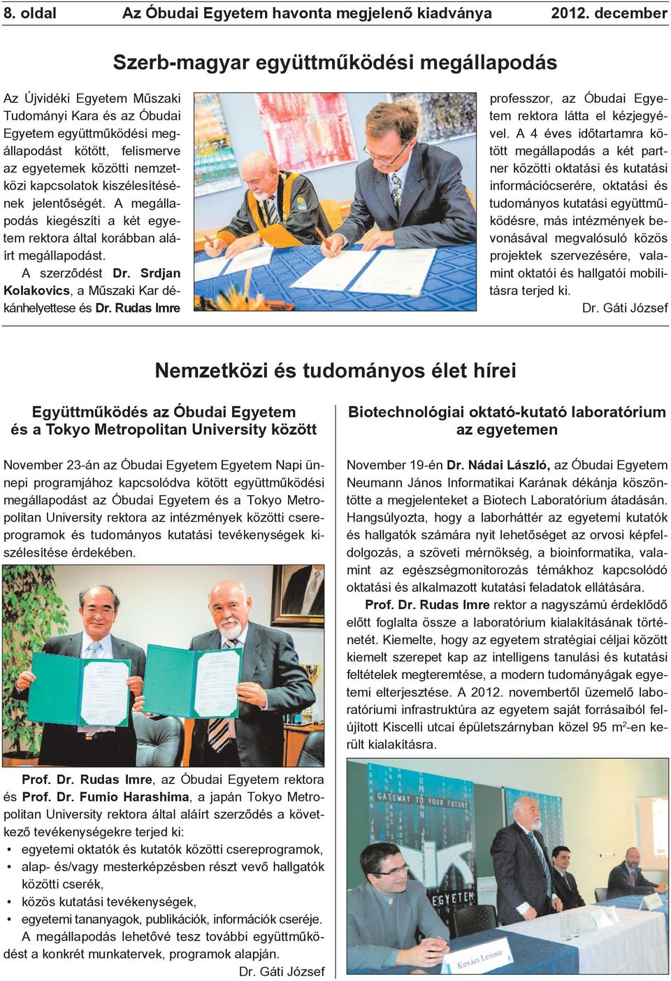 kapcsolatok kiszélesítésének jelentõségét. A megállapodás kiegészíti a két egyetem rektora által korábban aláírt megállapodást. A szerzõdést Dr. Srdjan Kolakovics, a Mûszaki Kar dékánhelyettese és Dr.