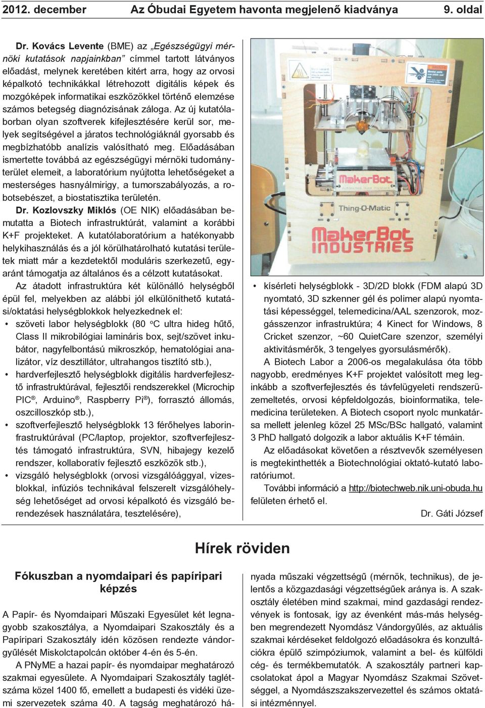és mozgóképek informatikai eszközökkel történõ elemzése számos betegség diagnózisának záloga.