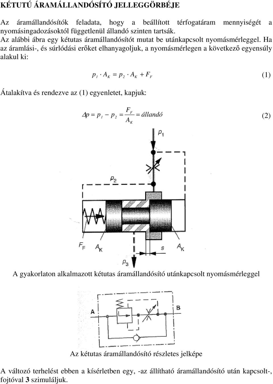 Ha az áramlási-, és súrlódási er ket elhanyagoljuk, a nyomásmérlegen a következ egyensúly alakul ki: p (1) 1 AK p2 AK FF Átalakítva és rendezve az (1) egyenletet, kapjuk: p
