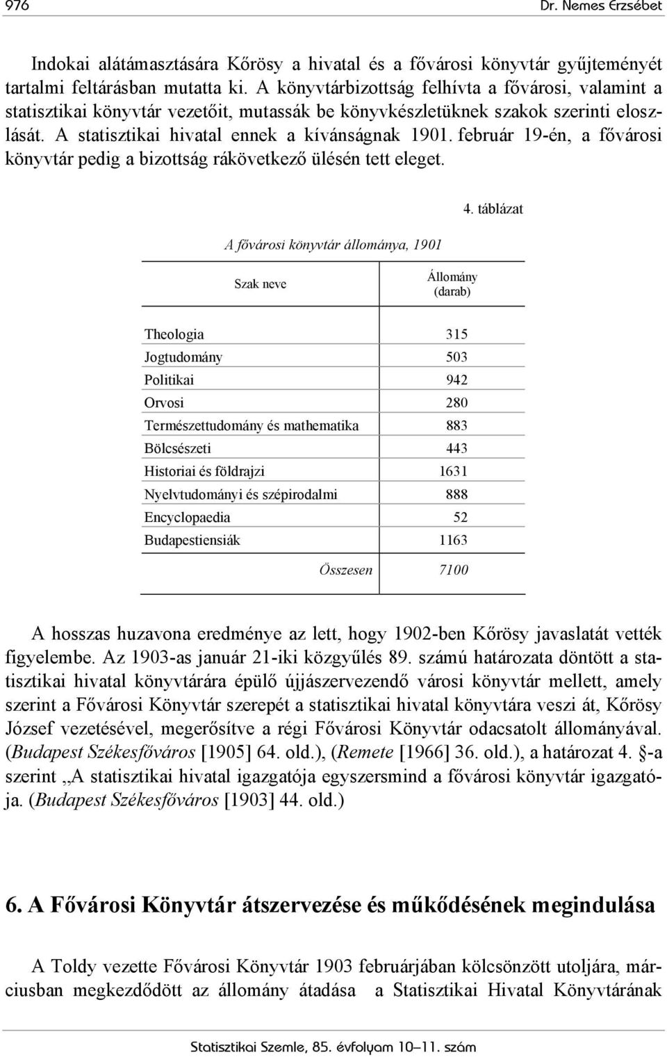 február 19-én, a fővárosi könyvtár pedig a bizottság rákövetkező ülésén tett eleget. A fővárosi könyvtár állománya, 1901 4.