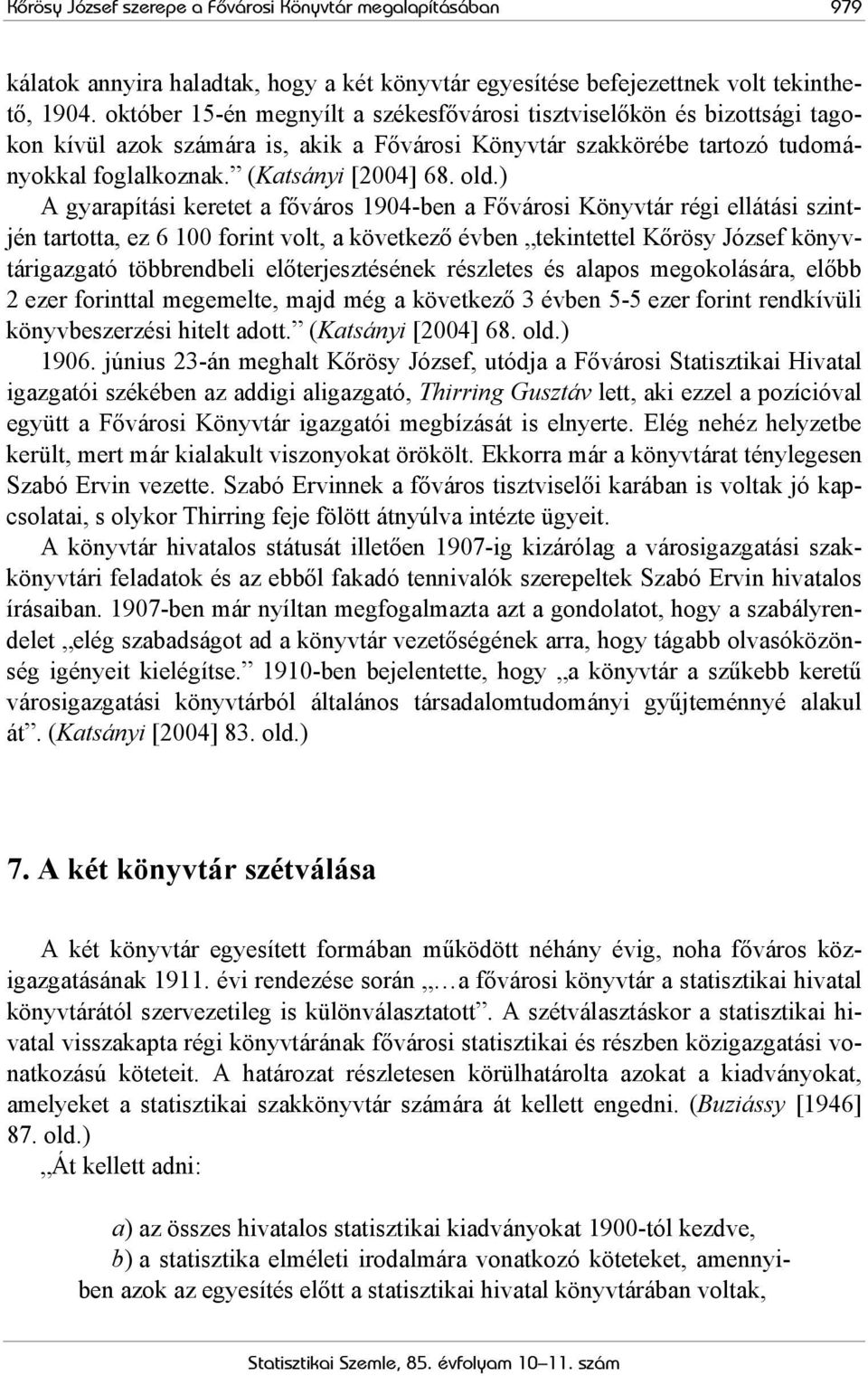 ) A gyarapítási keretet a főváros 1904-ben a Fővárosi Könyvtár régi ellátási szintjén tartotta, ez 6 100 forint volt, a következő évben tekintettel Kőrösy József könyvtárigazgató többrendbeli