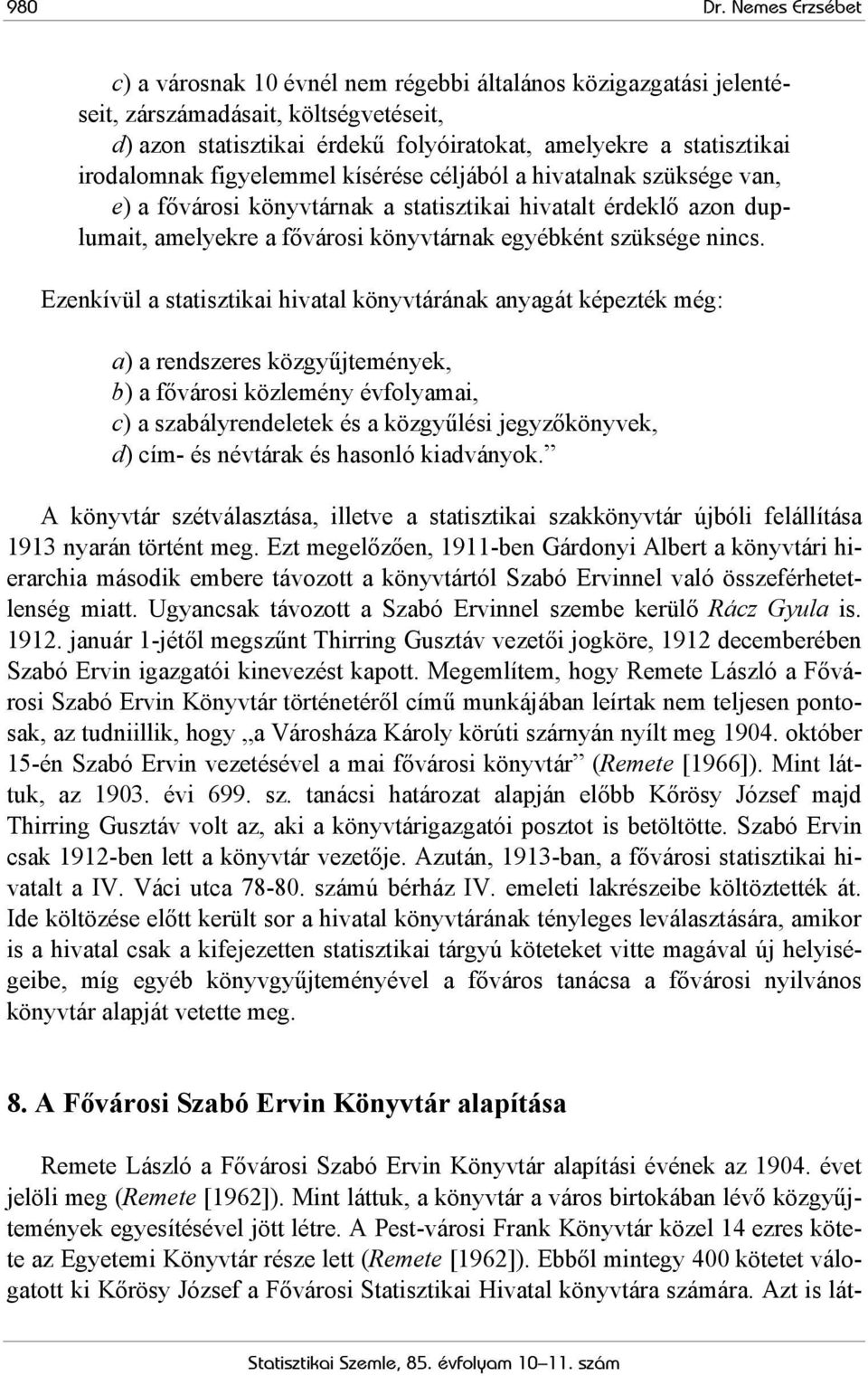 figyelemmel kísérése céljából a hivatalnak szüksége van, e) a fővárosi könyvtárnak a statisztikai hivatalt érdeklő azon duplumait, amelyekre a fővárosi könyvtárnak egyébként szüksége nincs.