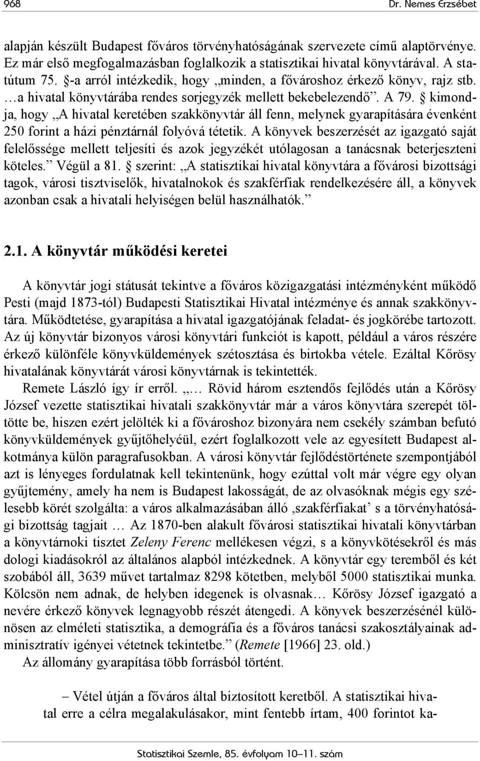 kimondja, hogy A hivatal keretében szakkönyvtár áll fenn, melynek gyarapítására évenként 250 forint a házi pénztárnál folyóvá tétetik.