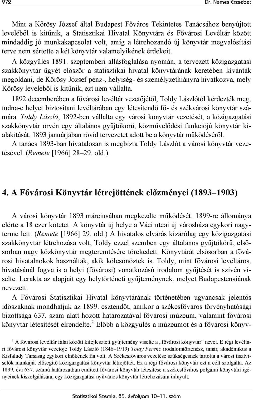 munkakapcsolat volt, amíg a létrehozandó új könyvtár megvalósítási terve nem sértette a két könyvtár valamelyikének érdekeit. A közgyűlés 1891.