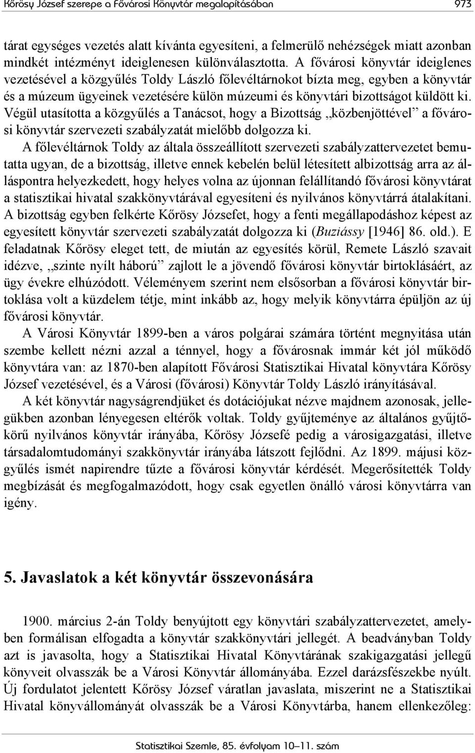 Végül utasította a közgyűlés a Tanácsot, hogy a Bizottság közbenjöttével a fővárosi könyvtár szervezeti szabályzatát mielőbb dolgozza ki.