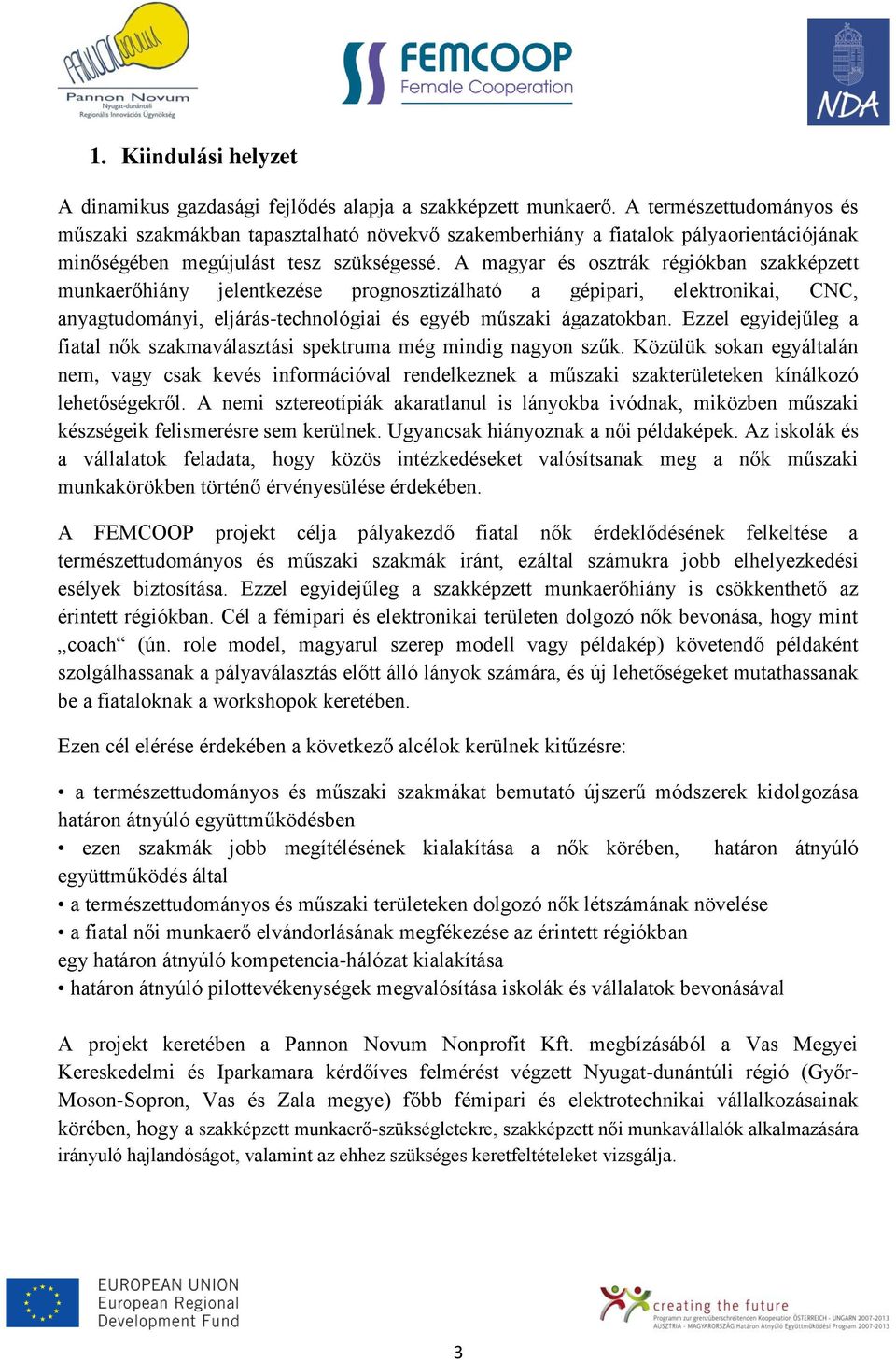 A magyar és osztrák régiókban szakképzett munkaerőhiány jelentkezése prognosztizálható a gépipari, elektronikai, CNC, anyagtudományi, eljárás-technológiai és egyéb műszaki ágazatokban.