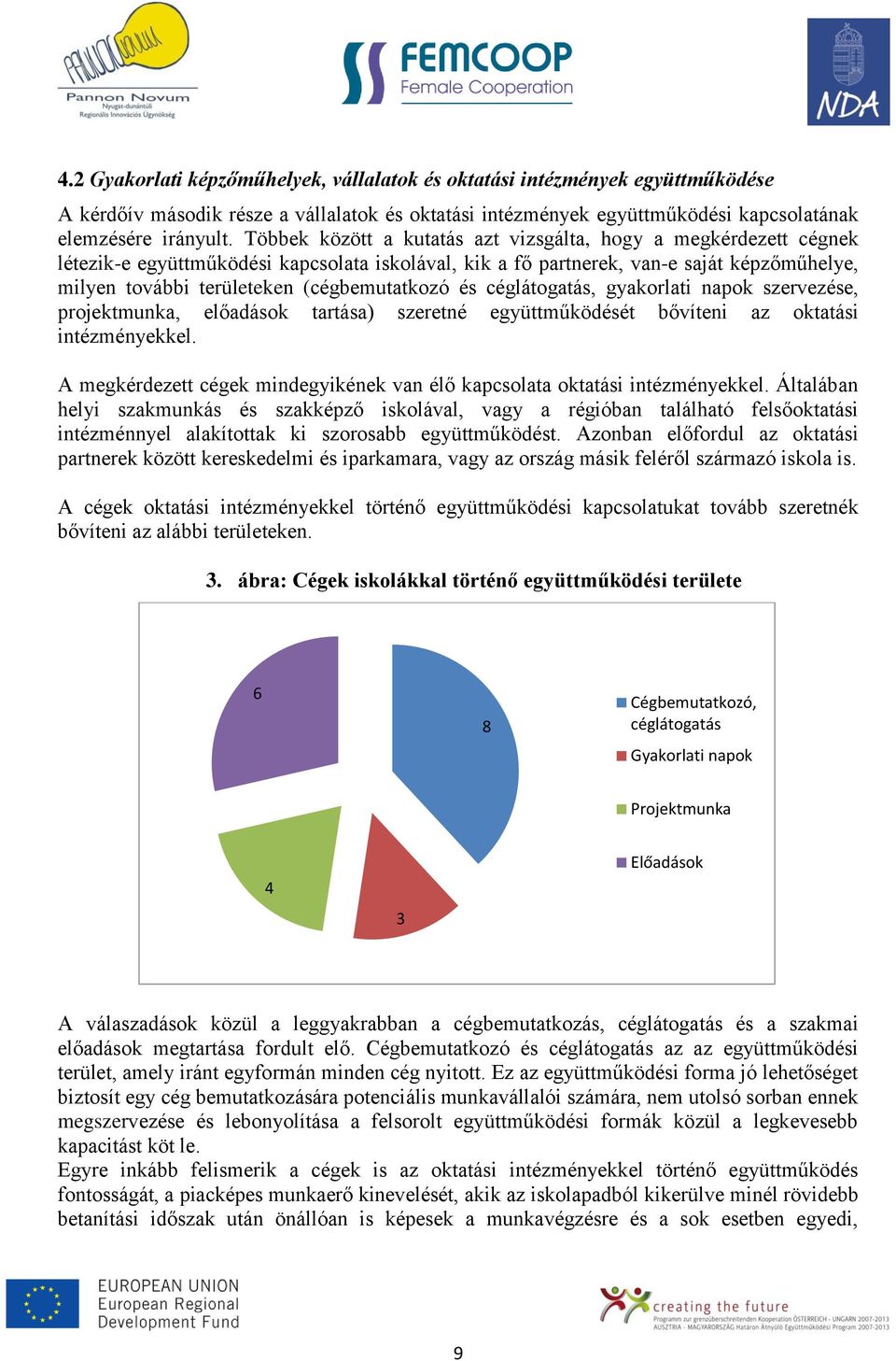 (cégbemutatkozó és céglátogatás, gyakorlati napok szervezése, projektmunka, előadások tartása) szeretné együttműködését bővíteni az oktatási intézményekkel.