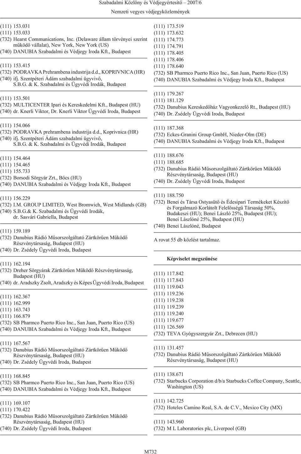 Knerli Viktor Ügyvédi Iroda, Budapest (111) 154.066 (732) PODRAVKA prehrambena industrija d.d., Koprivnica (HR) (740) ifj. Szentpéteri Ádám szabadalmi ügyvivõ, S.B.G. & K.