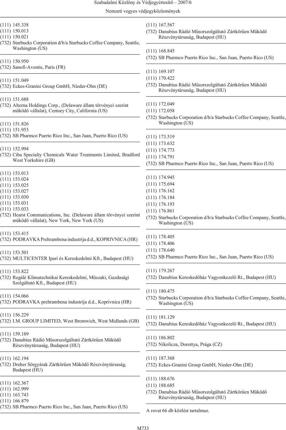 994 (732) Ciba Specialty Chemicals Water Treatments Limited, Bradford West Yorkshire (GB) (111) 153.013 (111) 153.024 (111) 153.025 (111) 153.027 (111) 153.030 (111) 153.031 (111) 153.