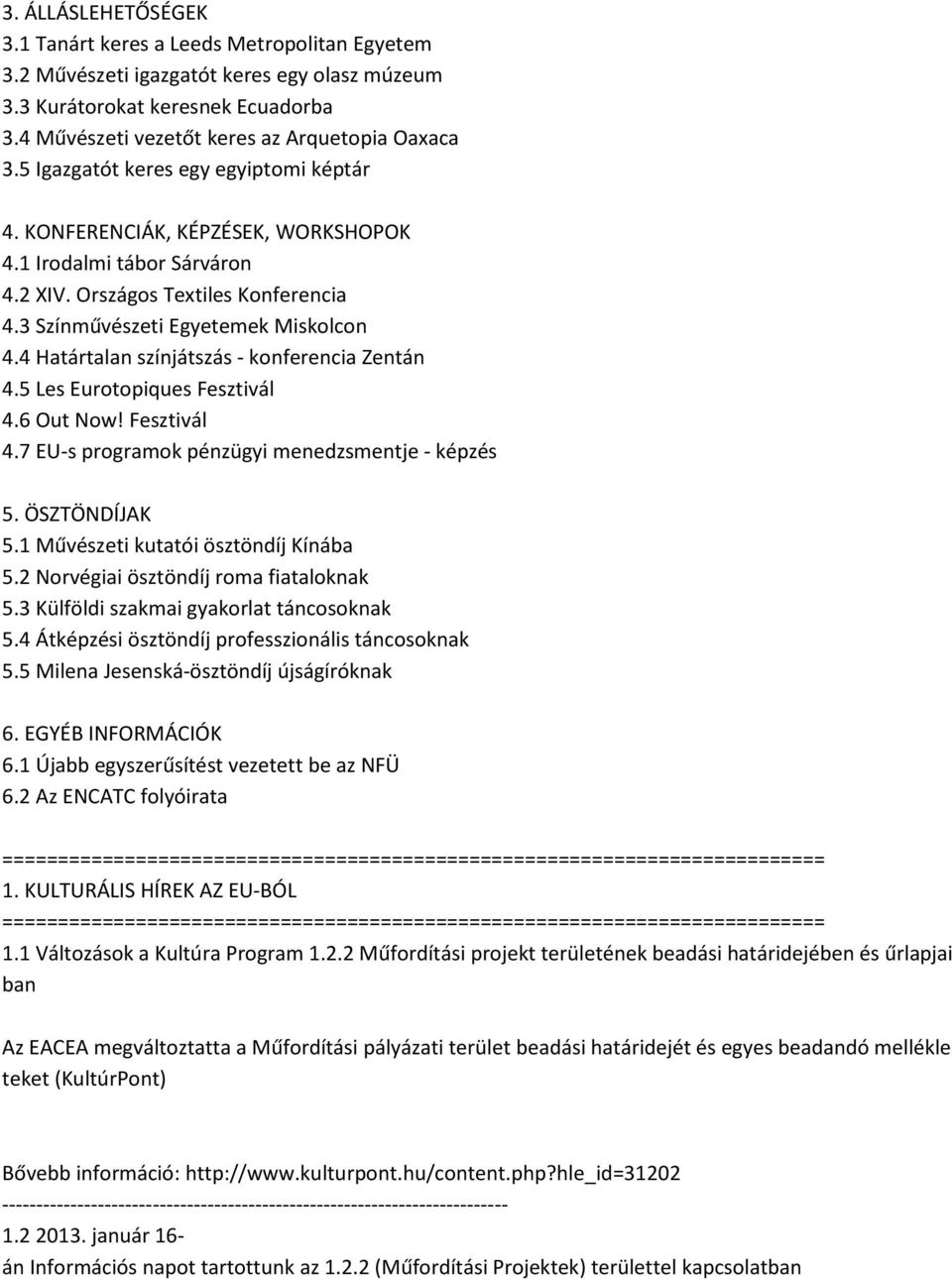 4 Határtalan színjátszás - konferencia Zentán 4.5 Les Eurotopiques Fesztivál 4.6 Out Now! Fesztivál 4.7 EU-s programok pénzügyi menedzsmentje - képzés 5. ÖSZTÖNDÍJAK 5.