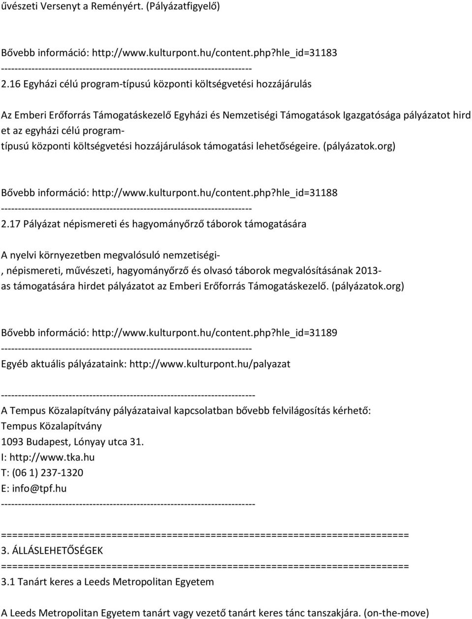 központi költségvetési hozzájárulások támogatási lehetőségeire. (pályázatok.org) Bővebb információ: http://www.kulturpont.hu/content.php?hle_id=31188 2.