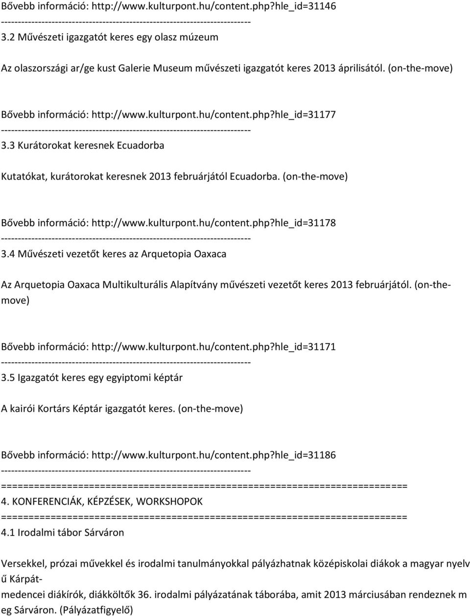 php?hle_id=31177 3.3 Kurátorokat keresnek Ecuadorba Kutatókat, kurátorokat keresnek 2013 februárjától Ecuadorba. (on-the-move) Bővebb információ: http://www.kulturpont.hu/content.php?hle_id=31178 3.
