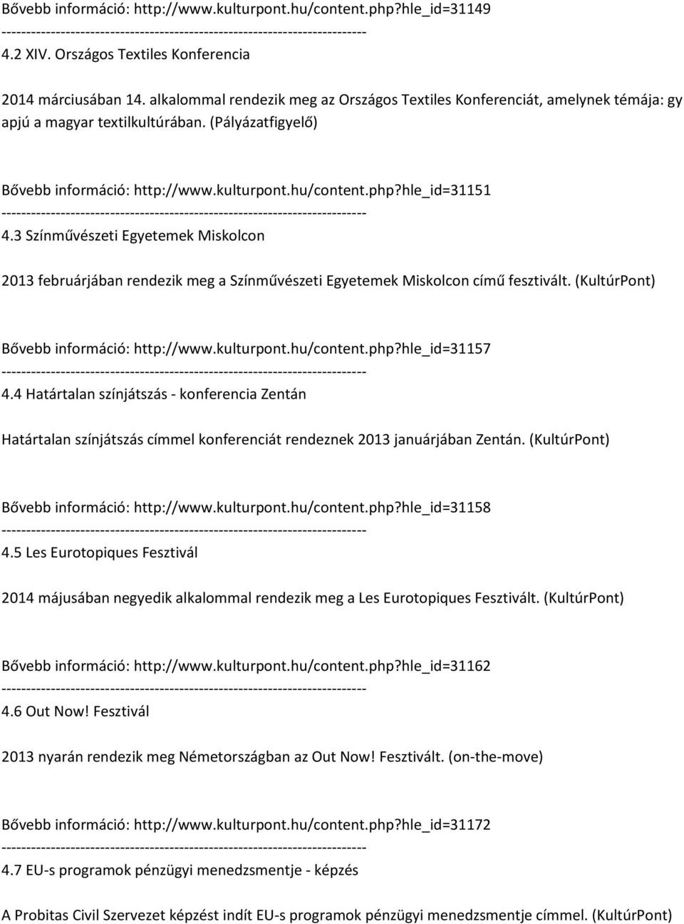 3 Színművészeti Egyetemek Miskolcon 2013 februárjában rendezik meg a Színművészeti Egyetemek Miskolcon című fesztivált. (KultúrPont) Bővebb információ: http://www.kulturpont.hu/content.php?