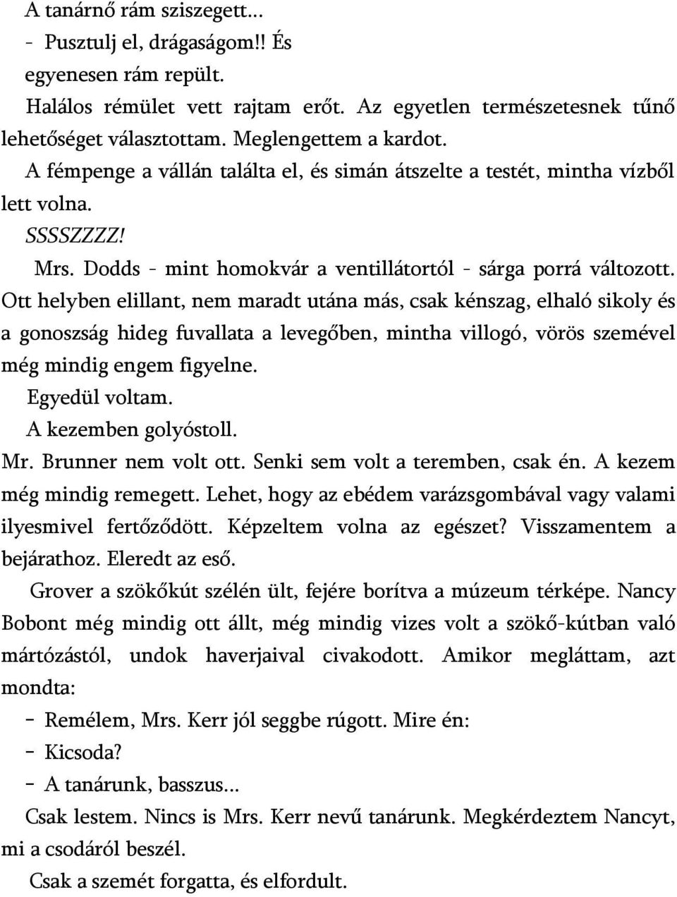 Ott helyben elillant, nem maradt utána más, csak kénszag, elhaló sikoly és a gonoszság hideg fuvallata a levegőben, mintha villogó, vörös szemével még mindig engem figyelne. Egyedül voltam.