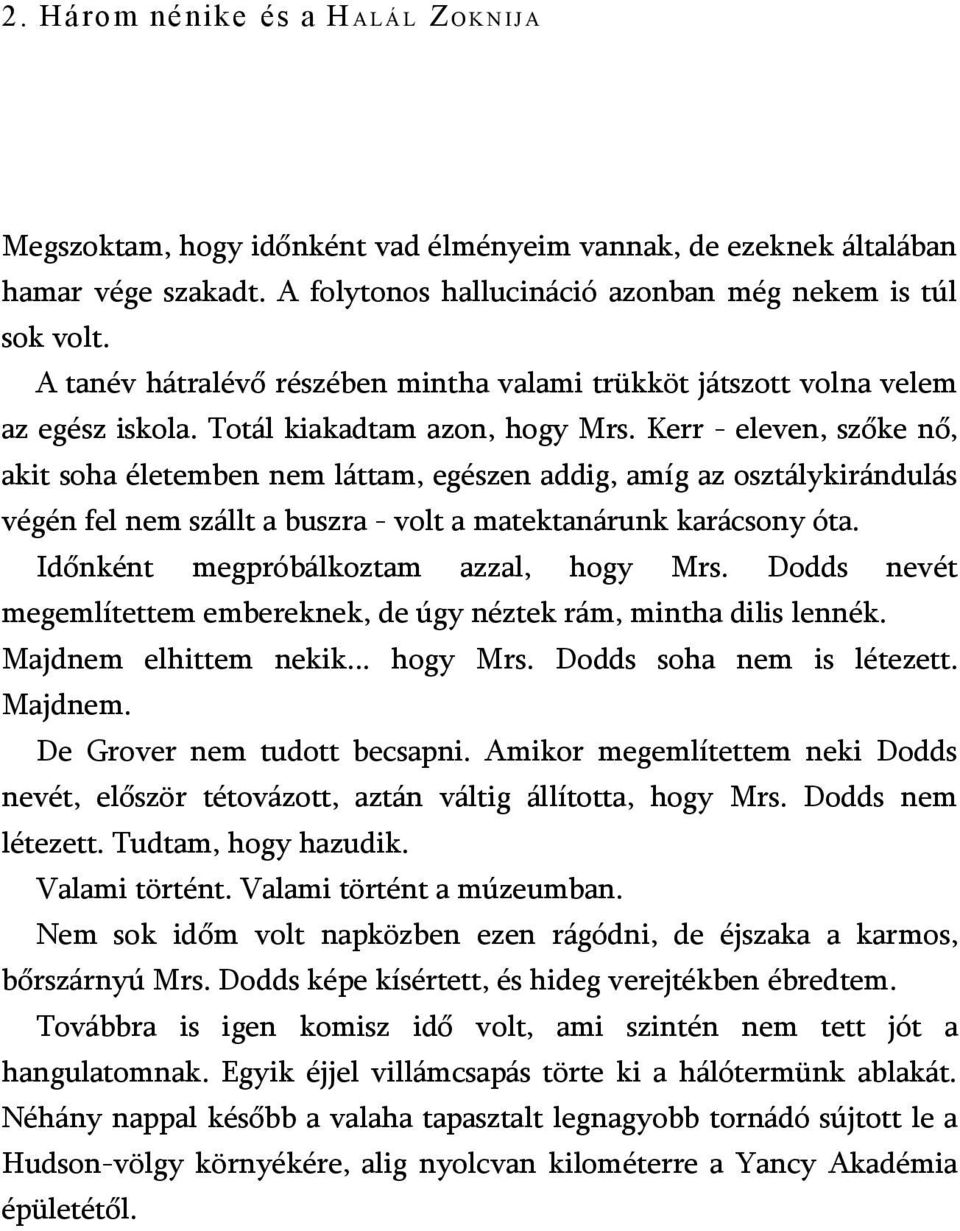 Kerr - eleven, szőke nő, akit soha életemben nem láttam, egészen addig, amíg az osztálykirándulás végén fel nem szállt a buszra - volt a matektanárunk karácsony óta.